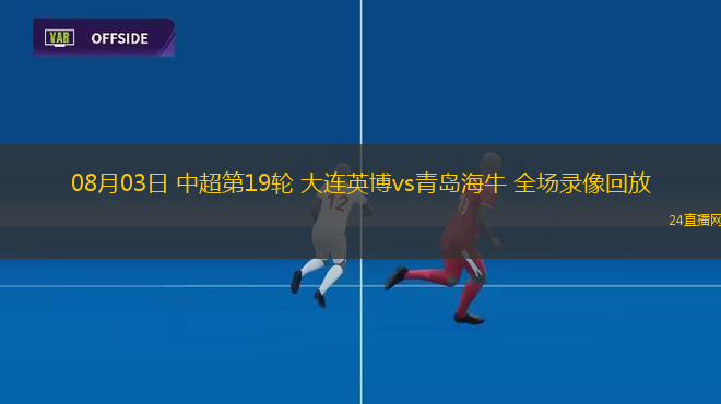 08月03日 中超第19輪 大連英博vs青島海牛 全場(chǎng)錄像回放