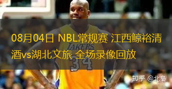 08月04日 NBL常規(guī)賽 江西鯨裕清酒vs湖北文旅 全場錄像回放