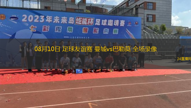 08月10日 足球友誼賽 曼城vs巴勒莫 全場(chǎng)錄像