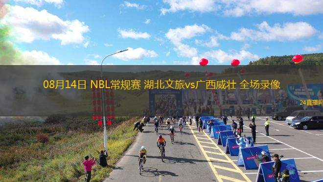 08月14日 NBL常規(guī)賽 湖北文旅vs廣西威壯 全場錄像