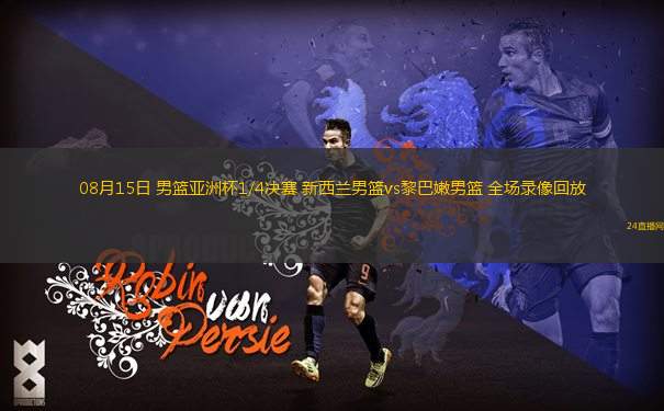 08月15日 男籃亞洲杯1/4決賽 新西蘭男籃vs黎巴嫩男籃 全場(chǎng)錄像回放