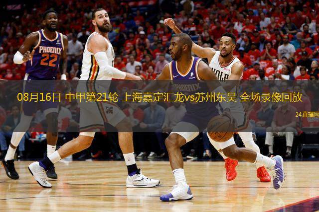 08月16日 中甲第21輪 上海嘉定匯龍vs蘇州東吳 全場錄像回放