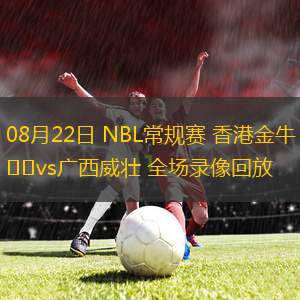 08月22日 NBL常規(guī)賽 香港金牛vs廣西威壯 全場錄像回放