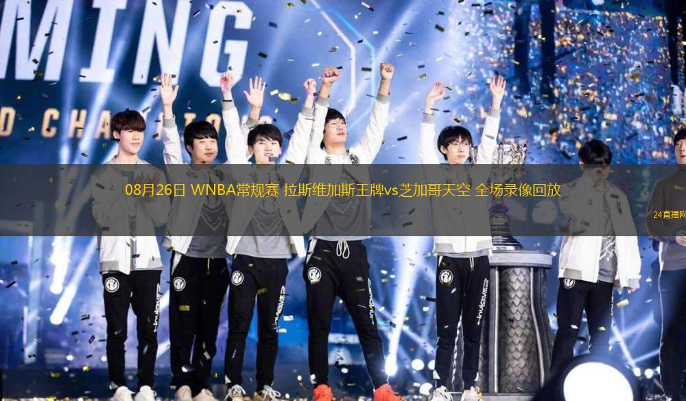 08月26日 WNBA常規(guī)賽 拉斯維加斯王牌vs芝加哥天空 全場錄像回放